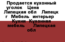 Продается кухонный уголок › Цена ­ 5 000 - Липецкая обл., Липецк г. Мебель, интерьер » Кухни. Кухонная мебель   . Липецкая обл.